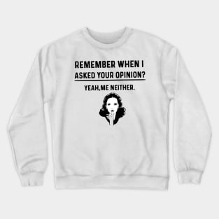 Remember When I Asked Your Opinion ? - Funny Humor Crewneck Sweatshirt